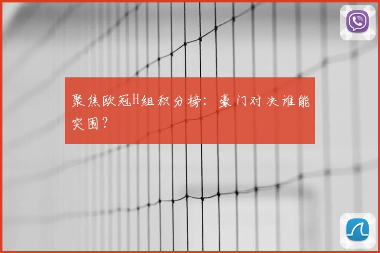 聚焦欧冠H组积分榜:豪门对决谁能突围?
