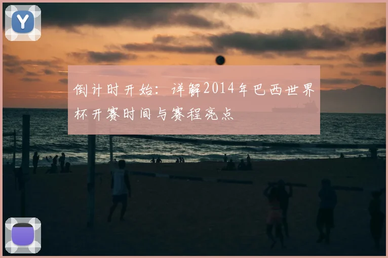 倒计时开始：详解2014年巴西世界杯开赛时间与赛程亮点