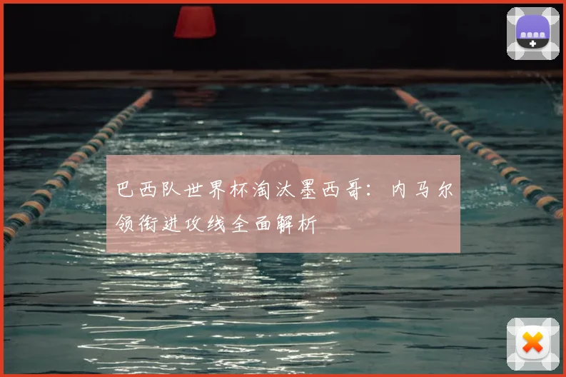 巴西队世界杯淘汰墨西哥:内马尔领衔进攻线全面解析