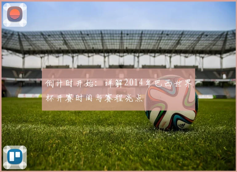 倒计时开始：详解2014年巴西世界杯开赛时间与赛程亮点