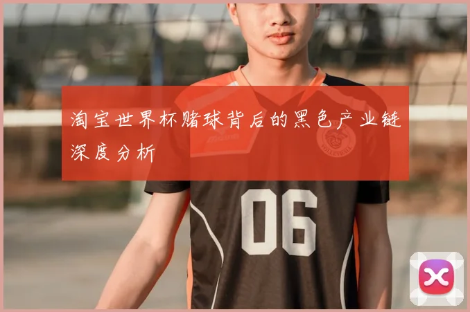 淘宝世界杯赌球背后的黑色产业链深度分析